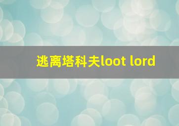 逃离塔科夫loot lord